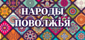 Этнографический экскурс «Обряды, традиции, быт народов Поволжья»